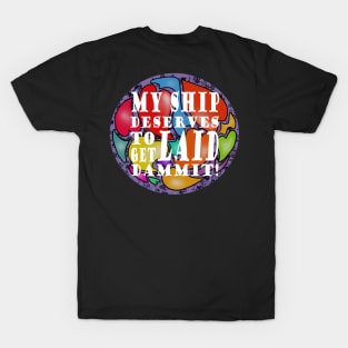 My Ship Deserves To Get Laid T-Shirt